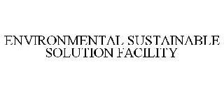 ENVIRONMENTAL SUSTAINABLE SOLUTION FACILITY trademark