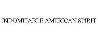 INDOMITABLE AMERICAN SPIRIT trademark