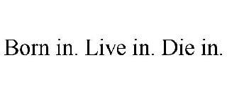 BORN IN. LIVE IN. DIE IN. trademark