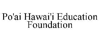 PO'AI HAWAI'I EDUCATION FOUNDATION trademark