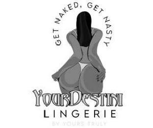 GET NAKED GET NASTY YOURDESTINI LINGERIE BY YOURS TRULY trademark