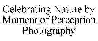 CELEBRATING NATURE BY MOMENT OF PERCEPTION PHOTOGRAPHY trademark