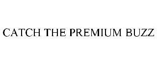 CATCH THE PREMIUM BUZZ trademark