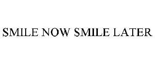 SMILE NOW SMILE LATER trademark