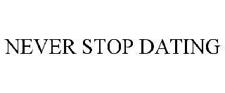 NEVER STOP DATING trademark