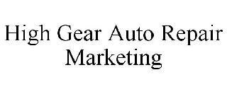 HIGH GEAR AUTO REPAIR MARKETING trademark