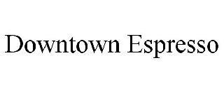 DOWNTOWN ESPRESSO trademark