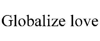 GLOBALIZE LOVE trademark