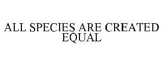 ALL SPECIES ARE CREATED EQUAL trademark