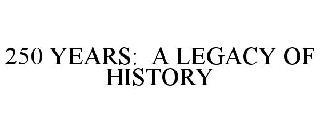 250 YEARS: A LEGACY OF HISTORY trademark