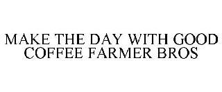 MAKE THE DAY WITH GOOD COFFEE FARMER BROS trademark