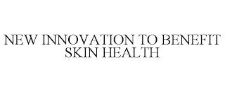 NEW INNOVATION TO BENEFIT SKIN HEALTH trademark