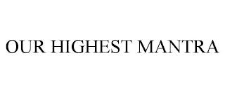 OUR HIGHEST MANTRA trademark