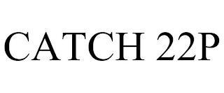 CATCH 22P trademark