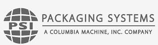 PSI PACKAGING SYSTEMS A COLUMBIA MACHINE, INC. COMPANY trademark