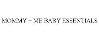 MOMMY + ME BABY ESSENTIALS trademark