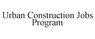 URBAN CONSTRUCTION JOBS PROGRAM trademark