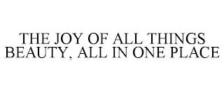 THE JOY OF ALL THINGS BEAUTY, ALL IN ONE PLACE trademark