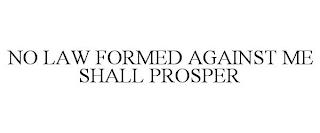 NO LAW FORMED AGAINST ME SHALL PROSPER trademark