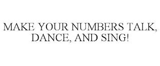 MAKE YOUR NUMBERS TALK, DANCE, AND SING! trademark