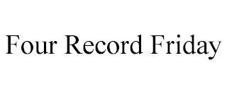 FOUR RECORD FRIDAY trademark