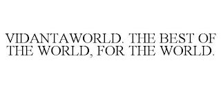 VIDANTAWORLD. THE BEST OF THE WORLD, FOR THE WORLD. trademark