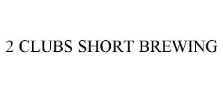 2 CLUBS SHORT BREWING trademark