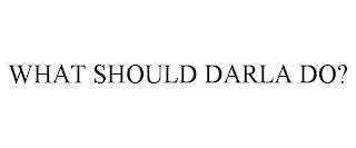 WHAT SHOULD DARLA DO? trademark