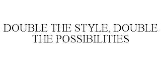 DOUBLE THE STYLE, DOUBLE THE POSSIBILITIES trademark