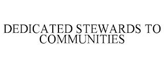 DEDICATED STEWARDS TO COMMUNITIES trademark