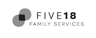 FIVE18 FAMILY SERVICES trademark