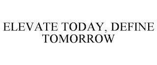 ELEVATE TODAY, DEFINE TOMORROW trademark