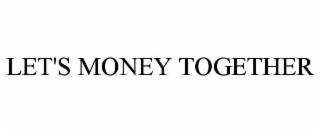 LETS MONEY TOGETHER trademark