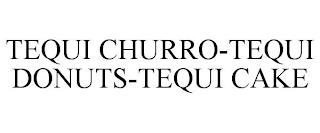 TEQUI CHURRO-TEQUI DONUTS-TEQUI CAKE trademark