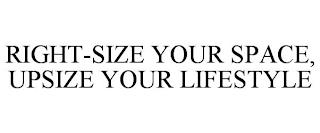 RIGHT-SIZE YOUR SPACE, UPSIZE YOUR LIFESTYLE trademark