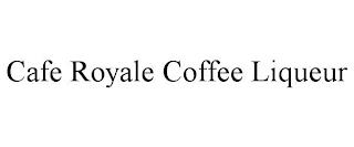 CAFE ROYALE COFFEE LIQUEUR trademark