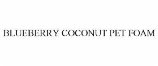 BLUEBERRY COCONUT PET FOAM trademark