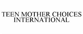 TEEN MOTHER CHOICES INTERNATIONAL trademark