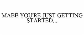 MAB YOU'RE JUST GETTING STARTED... trademark