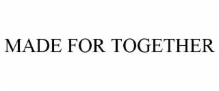 MADE FOR TOGETHER trademark