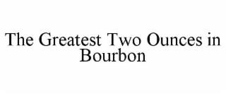 THE GREATEST TWO OUNCES IN BOURBON trademark