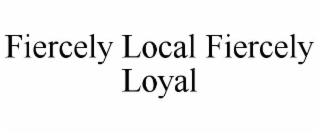 FIERCELY LOCAL FIERCELY LOYAL trademark