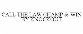 CALL THE LAW CHAMP & WIN BY KNOCKOUT trademark