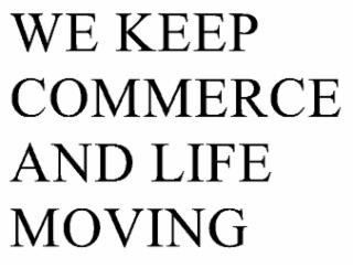 WE KEEP COMMERCE - AND LIFE - MOVING trademark