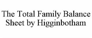 THE TOTAL FAMILY BALANCE SHEET BY HIGGINBOTHAM trademark