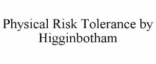 PHYSICAL RISK TOLERANCE BY HIGGINBOTHAM trademark