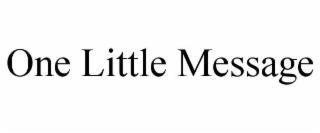 ONE LITTLE MESSAGE trademark