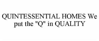 QUINTESSENTIAL HOMES WE PUT THE "Q" IN QUALITY trademark