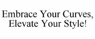 EMBRACE YOUR CURVES, ELEVATE YOUR STYLE! trademark