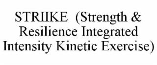 STRIIKE  (STRENGTH & RESILIENCE INTEGRATED INTENSITY KINETIC EXERCISE) trademark